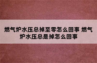 燃气炉水压总掉至零怎么回事 燃气炉水压总是掉怎么回事